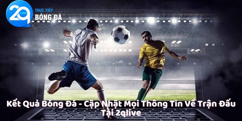 Kết quả bóng đá 2QLIVE