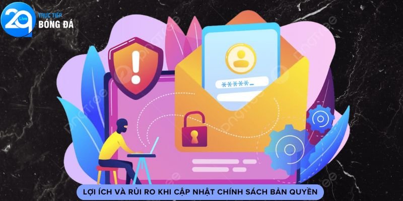 Lợi ích và rủi ro khi cập nhật chính sách bản quyền